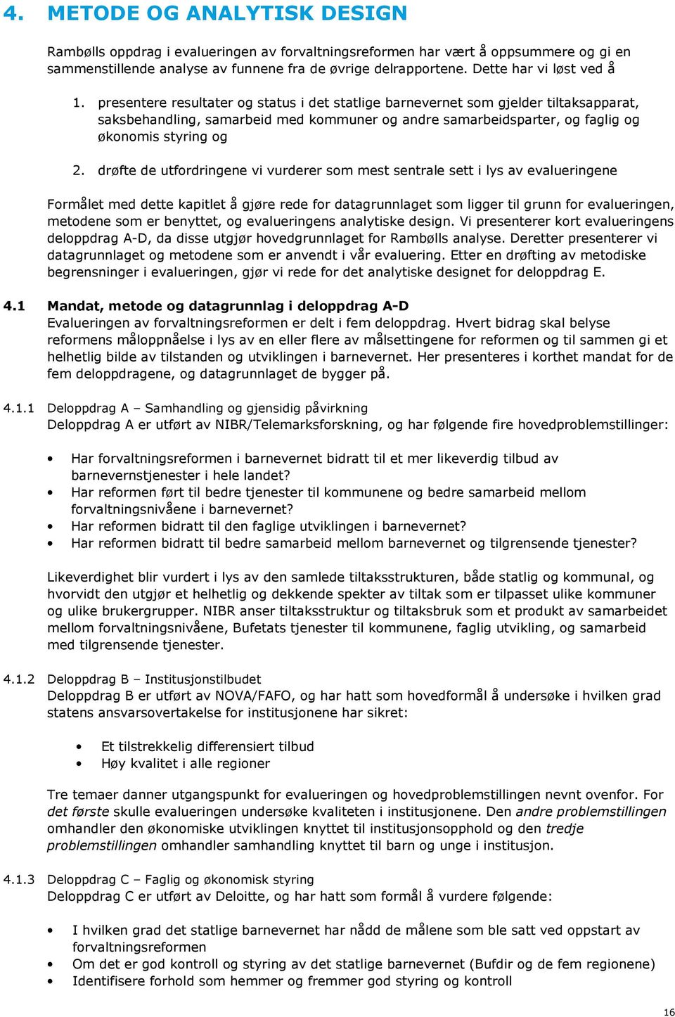 presentere resultater og status i det statlige barnevernet som gjelder tiltaksapparat, saksbehandling, samarbeid med kommuner og andre samarbeidsparter, og faglig og økonomis styring og 2.