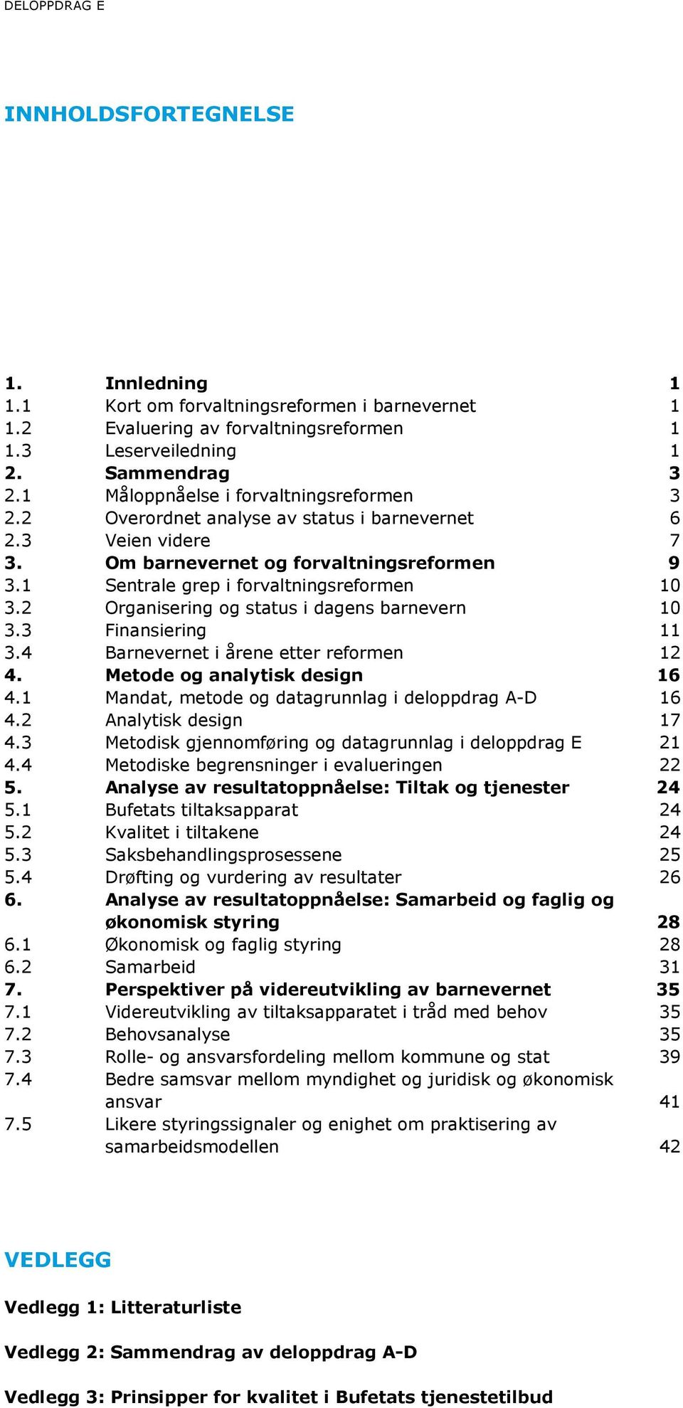 2 Organisering og status i dagens barnevern 10 3.3 Finansiering 11 3.4 Barnevernet i årene etter reformen 12 4. Metode og analytisk design 16 4.1 Mandat, metode og datagrunnlag i deloppdrag A-D 16 4.