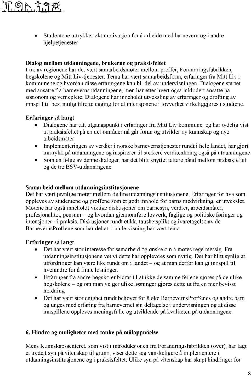 Dialogene startet med ansatte fra barnevernsutdanningene, men har etter hvert også inkludert ansatte på sosionom og vernepleie.