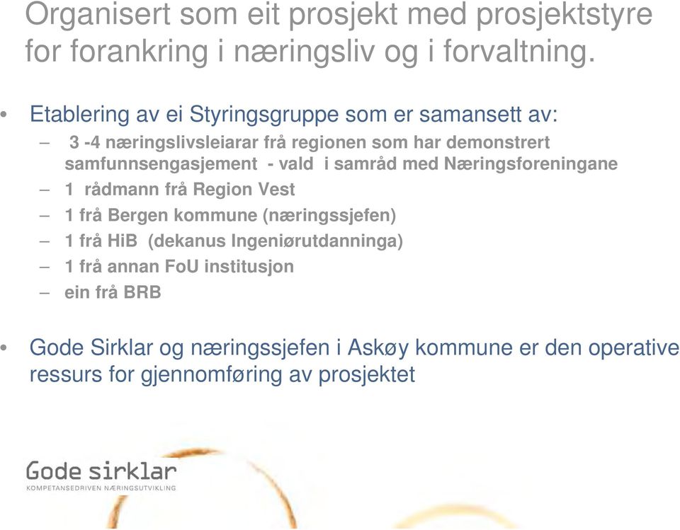 samfunnsengasjement - vald i samråd med Næringsforeningane 1 rådmann frå Region Vest 1 frå Bergen kommune (næringssjefen) 1