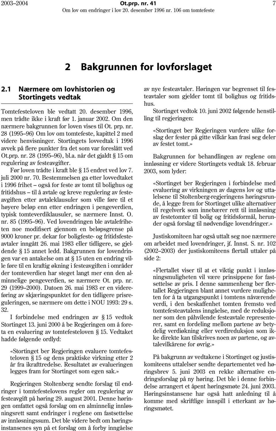 Stortingets lovvedtak i 1996 avvek på flere punkter fra det som var foreslått ved Ot.prp. nr. 28 (1995 96), bl.a. når det gjaldt 15 om regulering av festeavgifter.