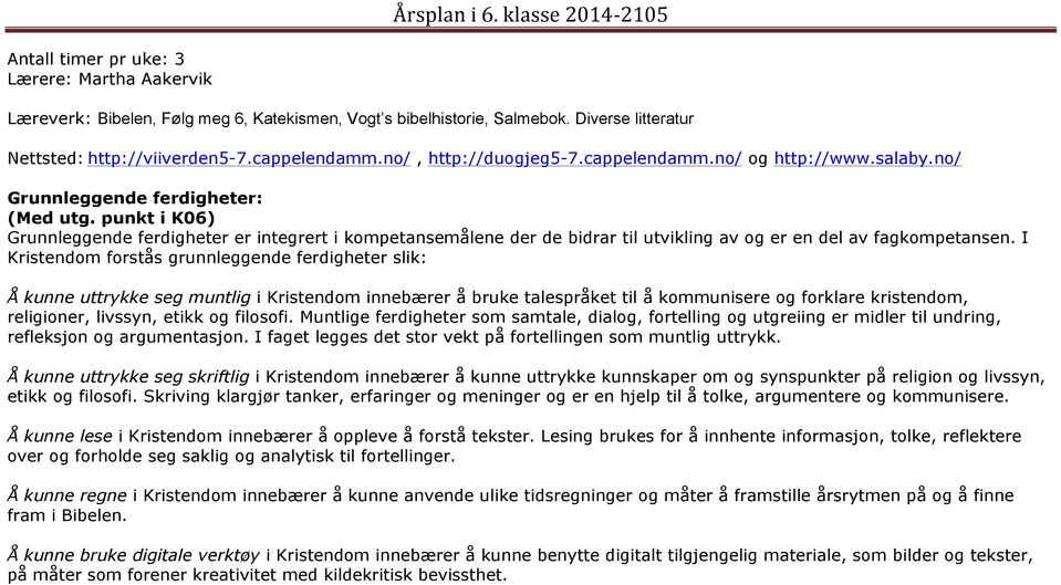 punkt i K06) Grunnleggende ferdigheter er integrert i kompetansemålene der de bidrar til utvikling av og er en del av fagkompetansen.