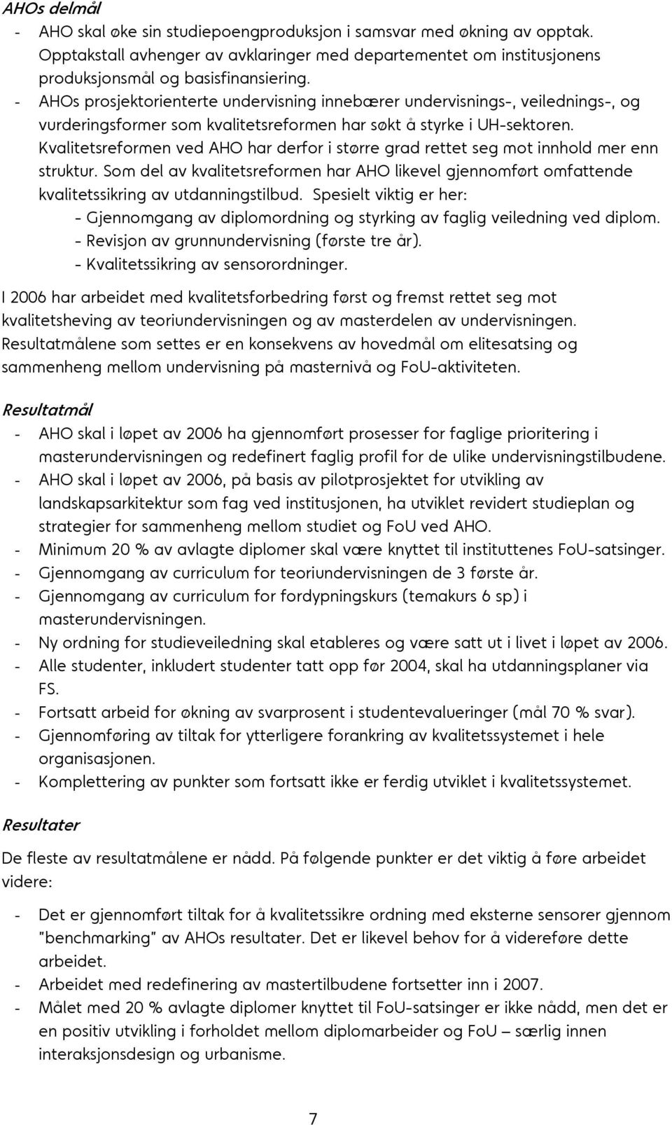 Kvalitetsreformen ved AHO har derfor i større grad rettet seg mot innhold mer enn struktur. Som del av kvalitetsreformen har AHO likevel gjennomført omfattende kvalitetssikring av utdanningstilbud.