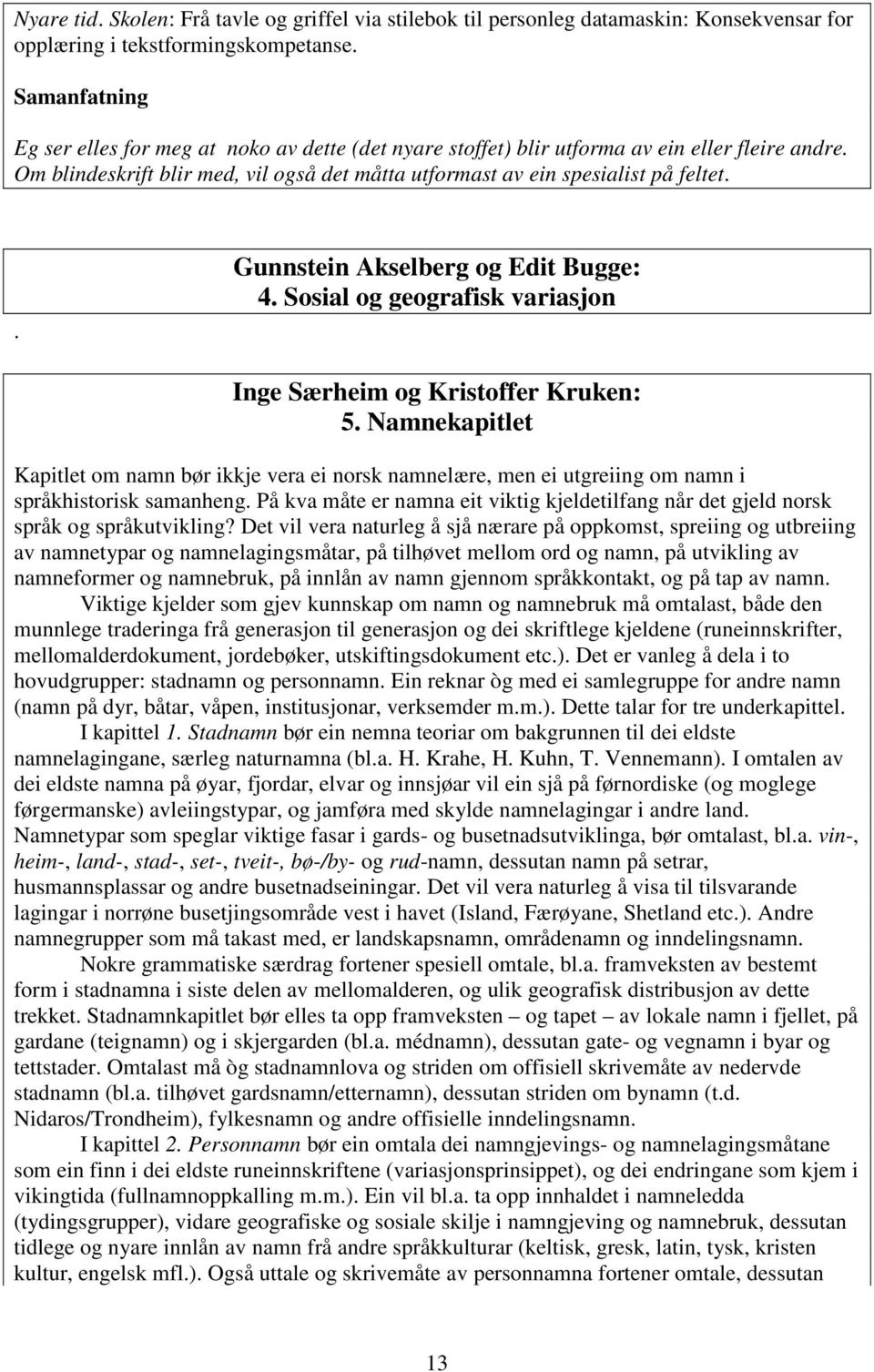 . Gunnstein Akselberg og Edit Bugge: 4. Sosial og geografisk variasjon Inge Særheim og Kristoffer Kruken: 5.