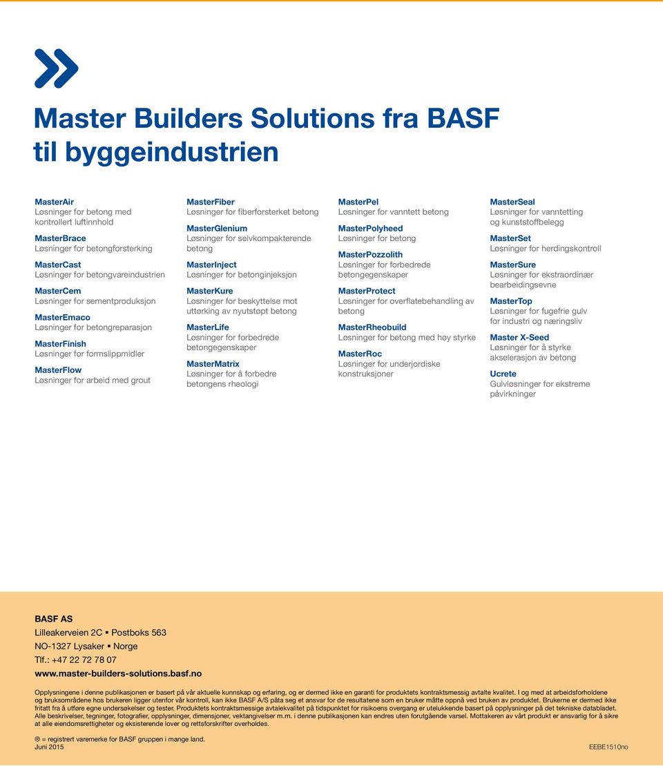 MasterFiber Løsninger for fiberforsterket betong MasterGlenium Løsninger for selvkompakterende betong MasterInject Løsninger for betonginjeksjon MasterKure Løsninger for beskyttelse mot uttørking av