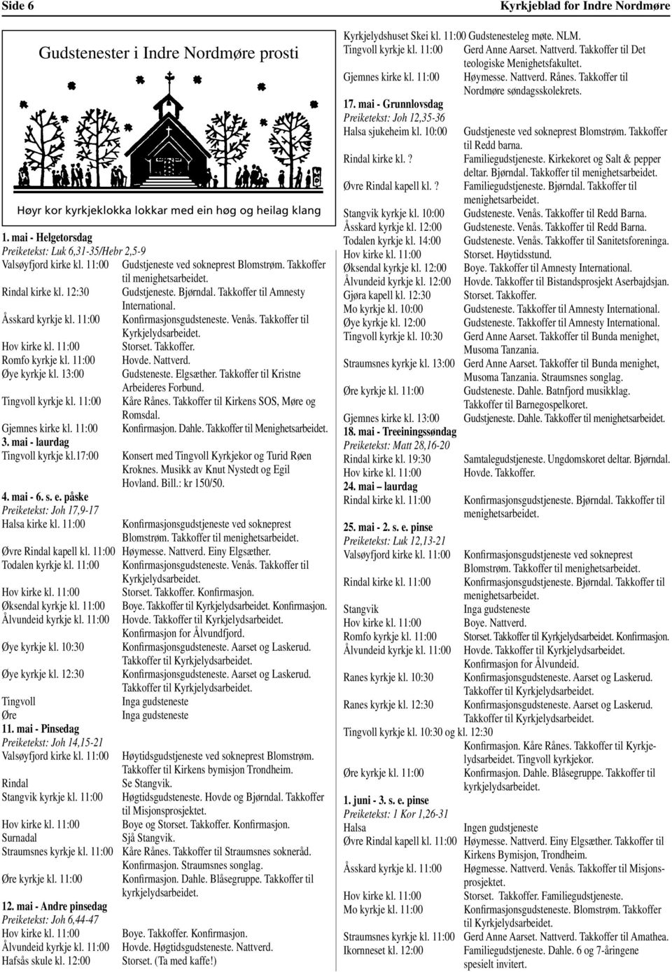 11:00 Konfirmasjonsgudsteneste. Venås. Takkoffer til Kyrkjelydsarbeidet. Hov kirke kl. 11:00 Storset. Takkoffer. Romfo kyrkje kl. 11:00 Hovde. Nattverd. Øye kyrkje kl. 13:00 Gudsteneste. Elgsæther.