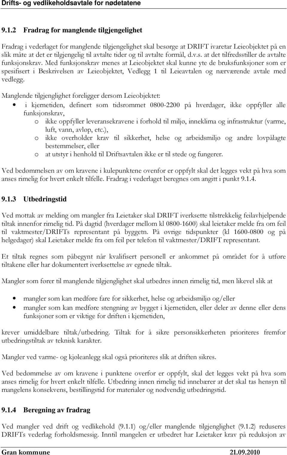 Med funksjonskrav menes at Leieobjektet skal kunne yte de bruksfunksjoner som er spesifisert i Beskrivelsen av Leieobjektet, Vedlegg 1 til Leieavtalen og nærværende avtale med vedlegg.