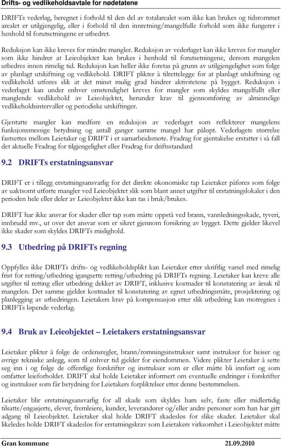 Reduksjon av vederlaget kan ikke kreves for mangler som ikke hindrer at Leieobjektet kan brukes i henhold til forutsetningene, dersom mangelen utbedres innen rimelig tid.