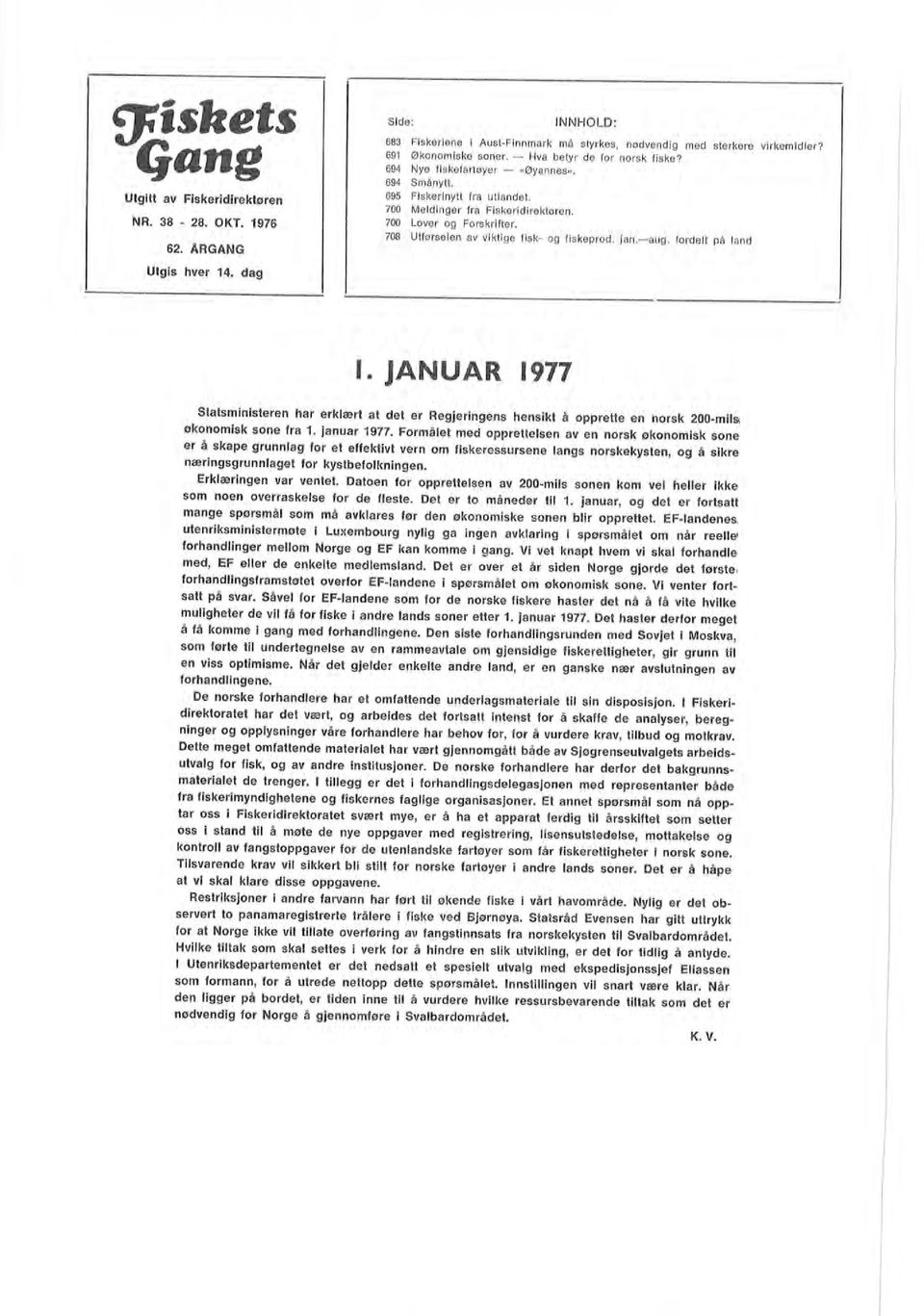 januar 1977. Formået med opprettesen av en norsk økonomisk sone er å skape grunnag for et effektivt vern om fiskeressursene angs norskekysten, og å sikre næringsgrunnaget for kystbefomingen.