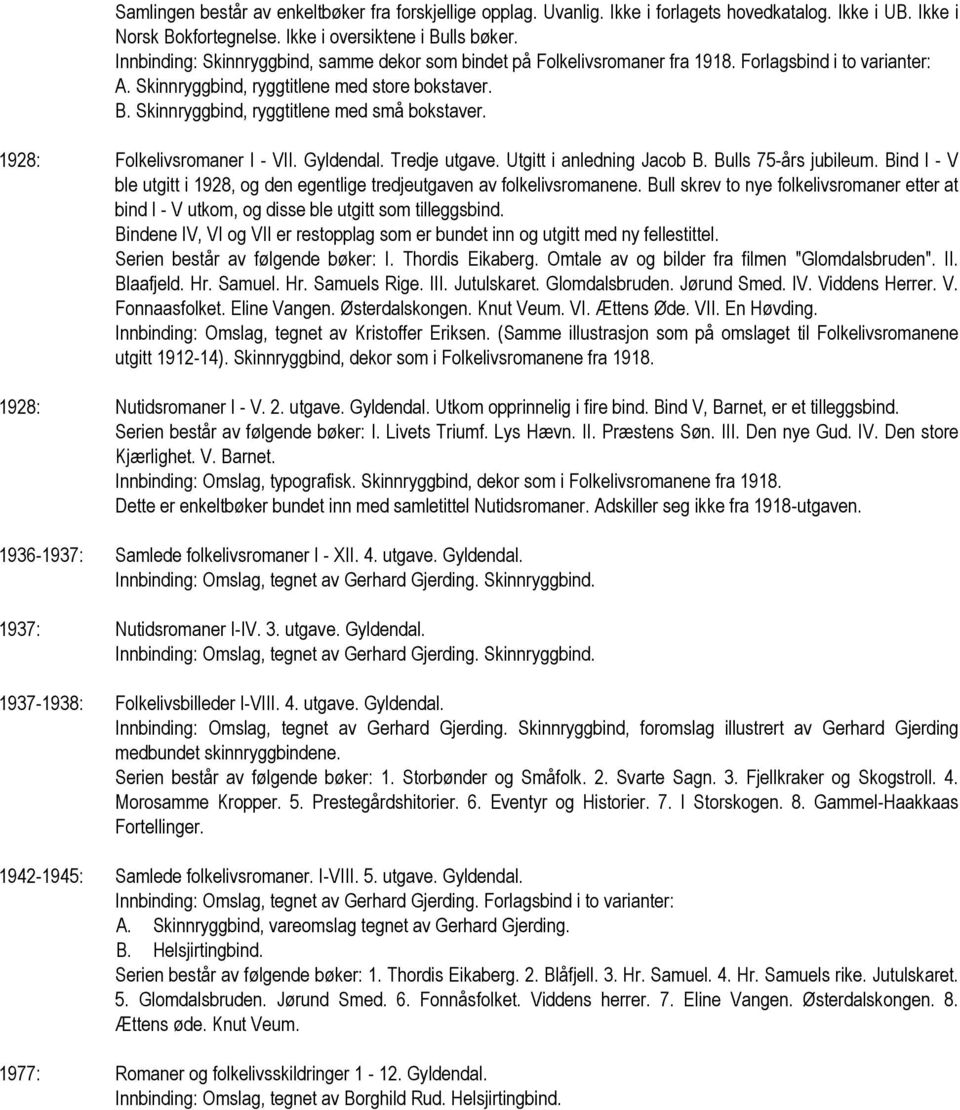 Skinnryggbind, ryggtitlene med små bokstaver. 1928: Folkelivsromaner I - VII. Gyldendal. Tredje utgave. Utgitt i anledning Jacob B. Bulls 75-års jubileum.