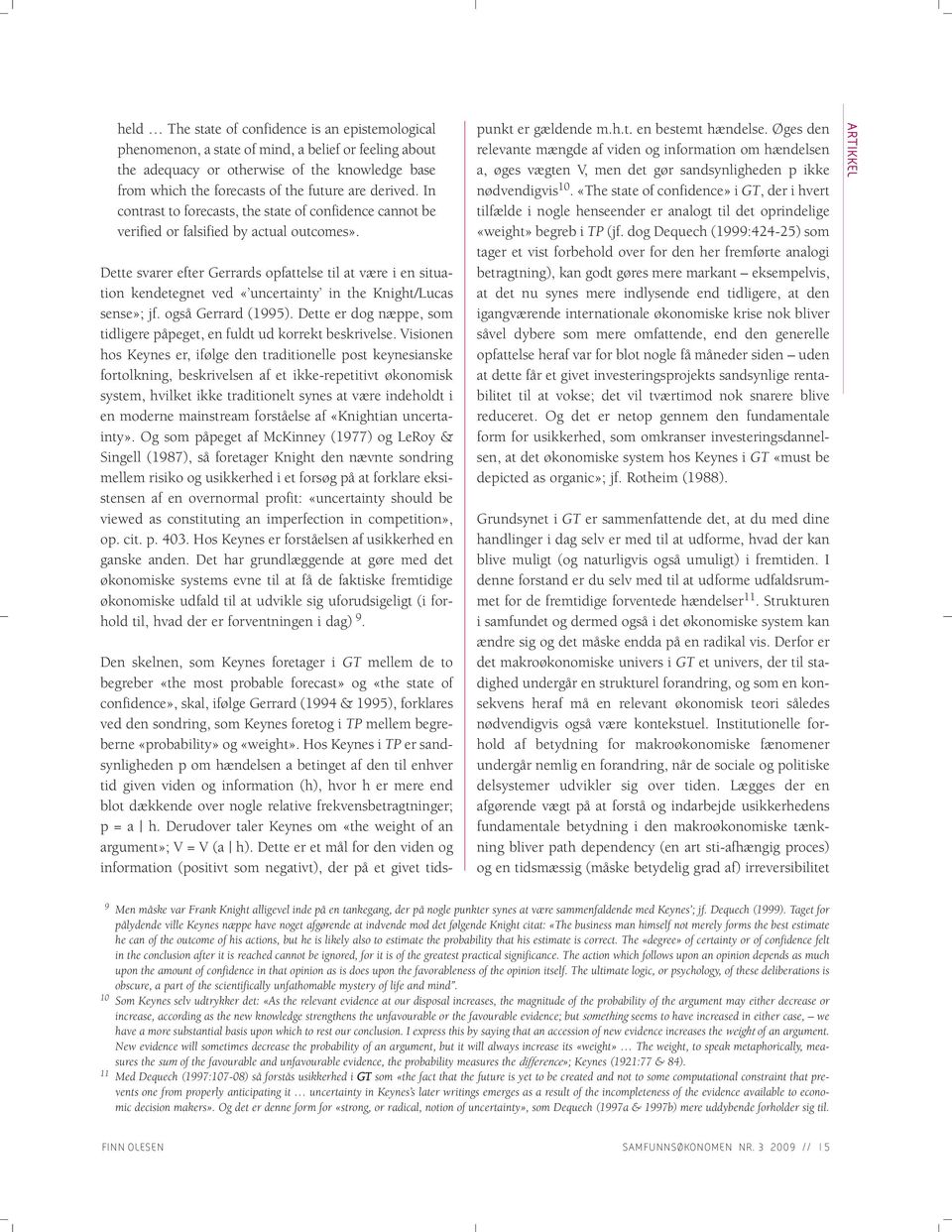 Dette svarer efter Gerrards opfattelse til at være i en situation kendetegnet ved «uncertainty in the Knight/Lucas sense»; jf. også Gerrard (1995).