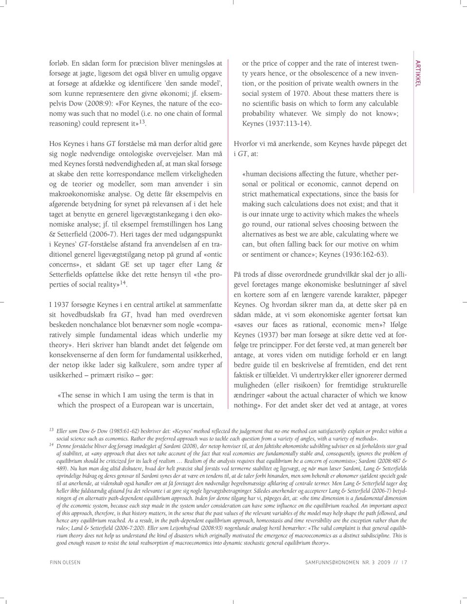 økonomi; jf. eksempelvis Dow (2008:9): «For Keynes, the nature of the economy was such that no model (i.e. no one chain of formal reasoning) could represent it» 13.