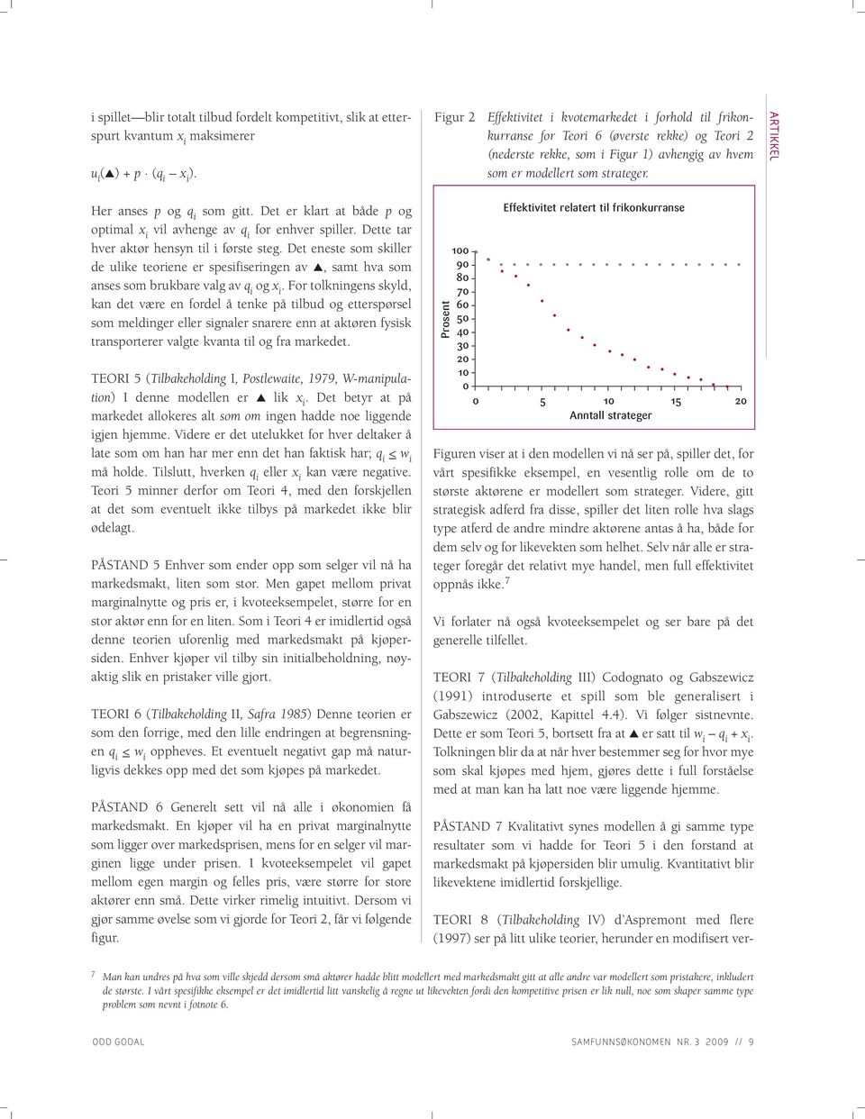 ARTIKKEL Her anses p og q i som gitt. Det er klart at både p og optimal x i vil avhenge av q i for enhver spiller. Dette tar hver aktør hensyn til i første steg.