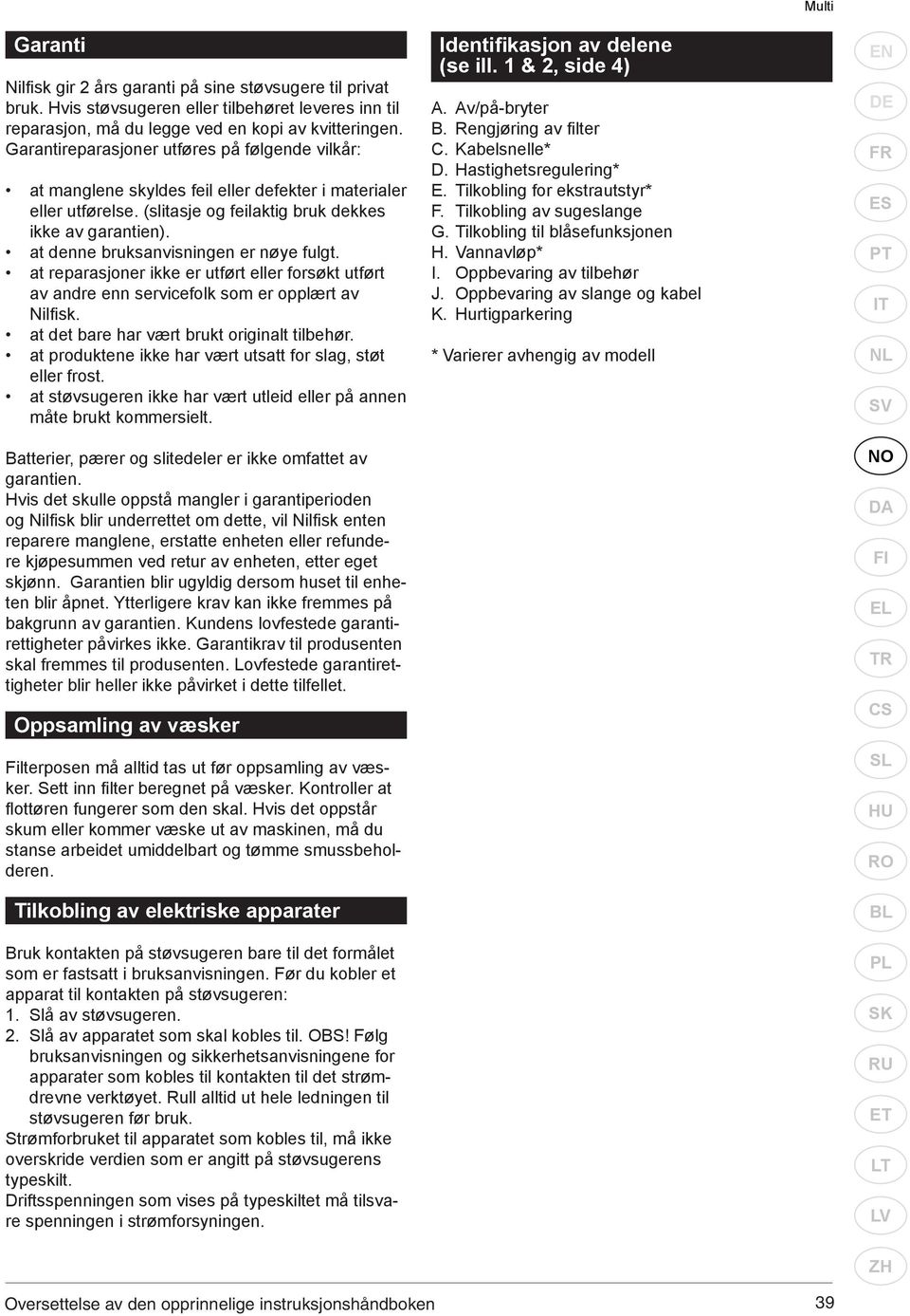 at denne bruksanvisningen er nøye fulgt. at reparasjoner ikke er utført eller forsøkt utført av andre enn servicefolk som er opplært av Nilfi sk. at det bare har vært brukt originalt tilbehør.