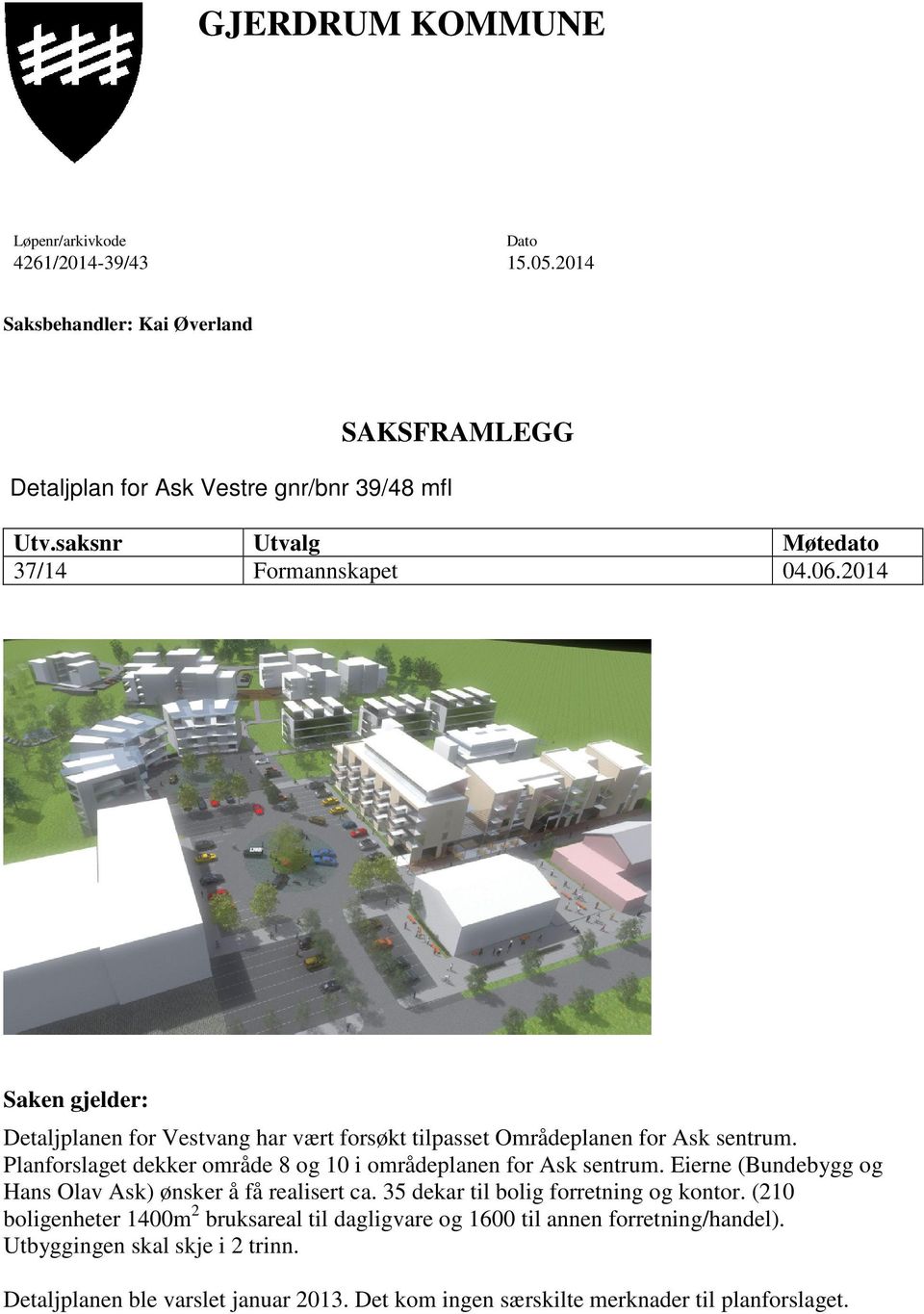 Planforslaget dekker område 8 og 10 i områdeplanen for Ask sentrum. Eierne (Bundebygg og Hans Olav Ask) ønsker å få realisert ca. 35 dekar til bolig forretning og kontor.