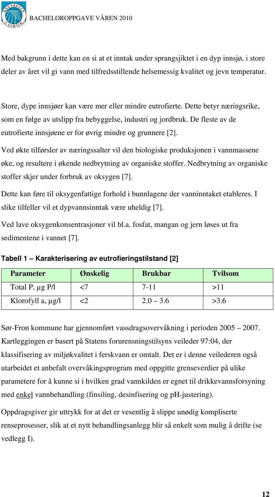 De fleste av de eutrofierte innsjøene er for øvrig mindre og grunnere [2].