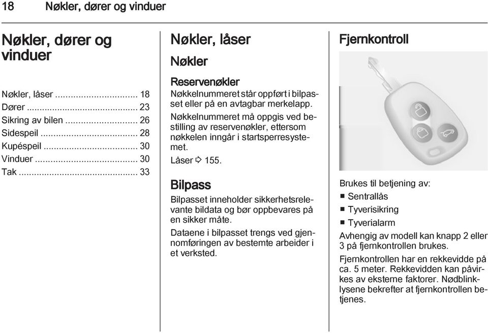 Nøkkelnummeret må oppgis ved bestilling av reservenøkler, ettersom nøkkelen inngår i startsperresystemet. Låser 3 155.