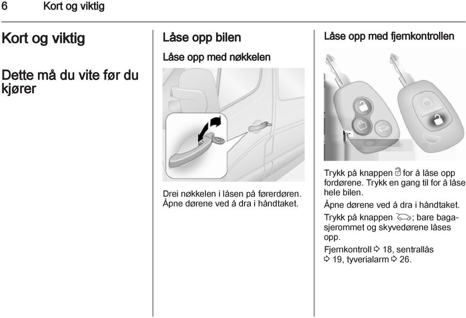 Trykk på knappen c for å låse opp fordørene. Trykk en gang til for å låse hele bilen.