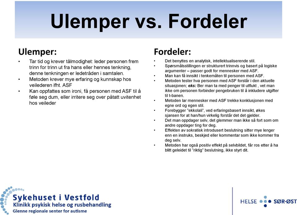 ASF Kan oppfattes som ironi, få personen med ASF til å føle seg dum, eller irritere seg over påtatt uvitenhet hos veileder Fordeler: Det benyttes en analytisk, intellektualiserende stil.