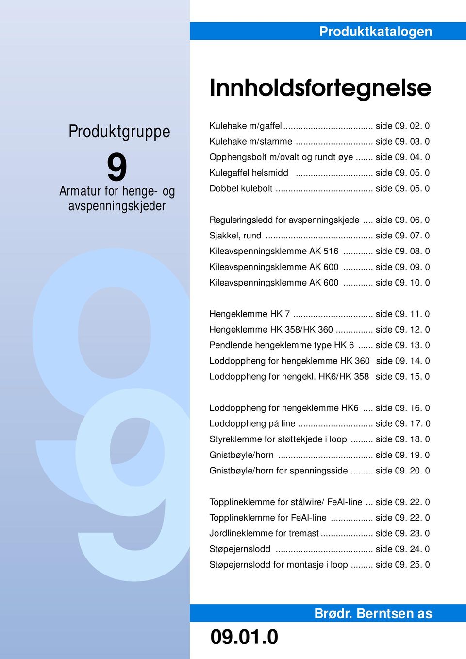 0 Kileavspenningsklemme K 600... side 09. 09. 0 Kileavspenningsklemme K 600... side 09. 10. 0 9 Hengeklemme HK 358/HK 360... side 09. 12. 0 Hengeklemme HK 7... side 09. 11.