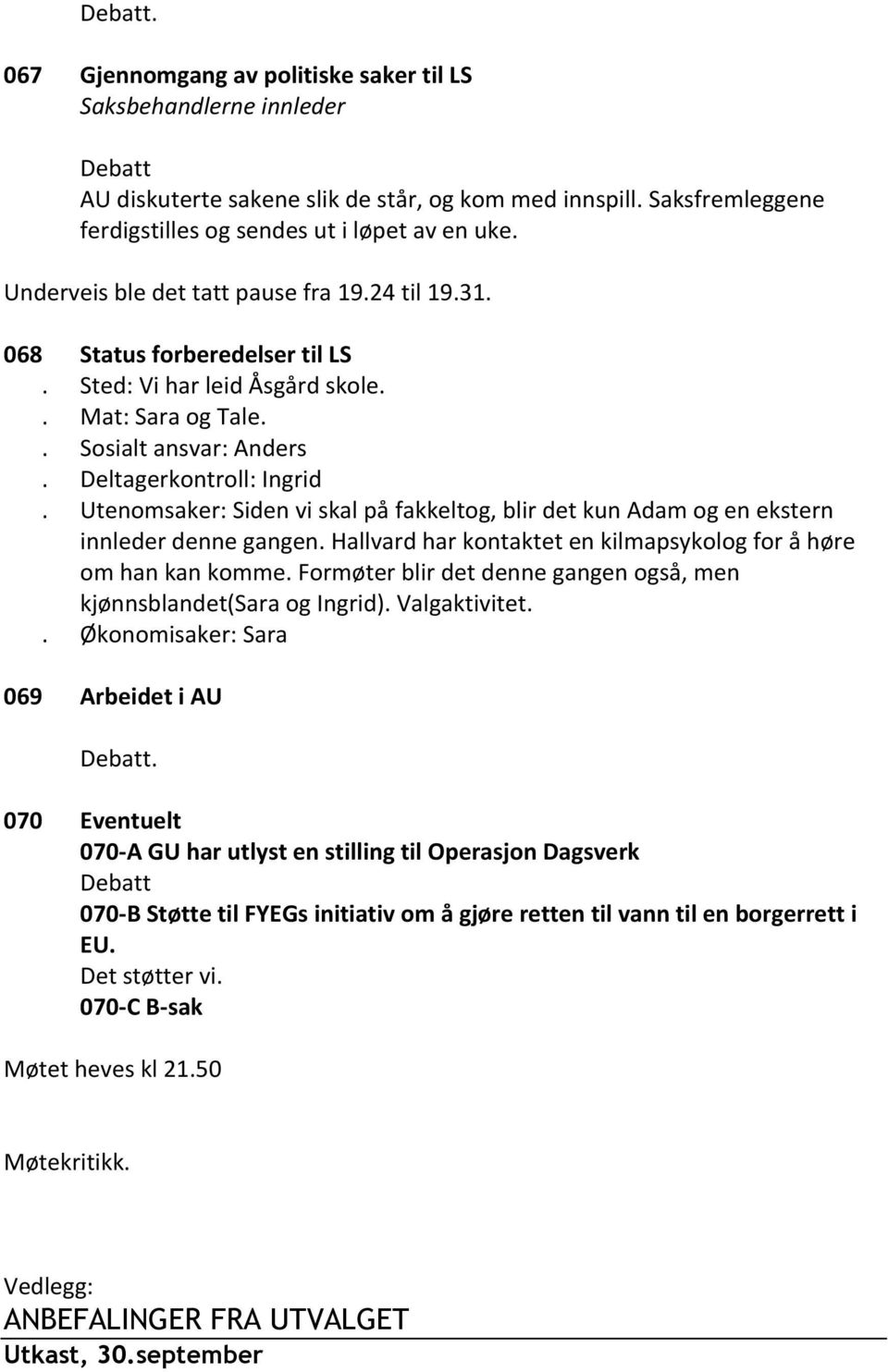 Utenomsaker: Siden vi skal på fakkeltog, blir det kun Adam og en ekstern innleder denne gangen. Hallvard har kontaktet en kilmapsykolog for å høre om han kan komme.