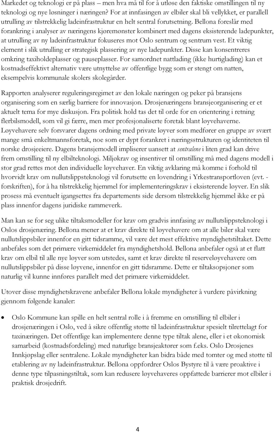 Bellona foreslår med forankring i analyser av næringens kjøremønster kombinert med dagens eksisterende ladepunkter, at utrulling av ny ladeinfrastruktur fokuseres mot Oslo sentrum og sentrum vest.