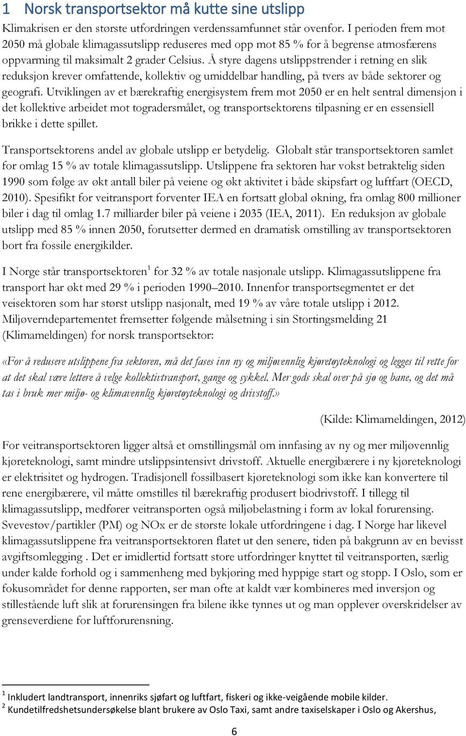 Å styre dagens utslippstrender i retning en slik reduksjon krever omfattende, kollektiv og umiddelbar handling, på tvers av både sektorer og geografi.