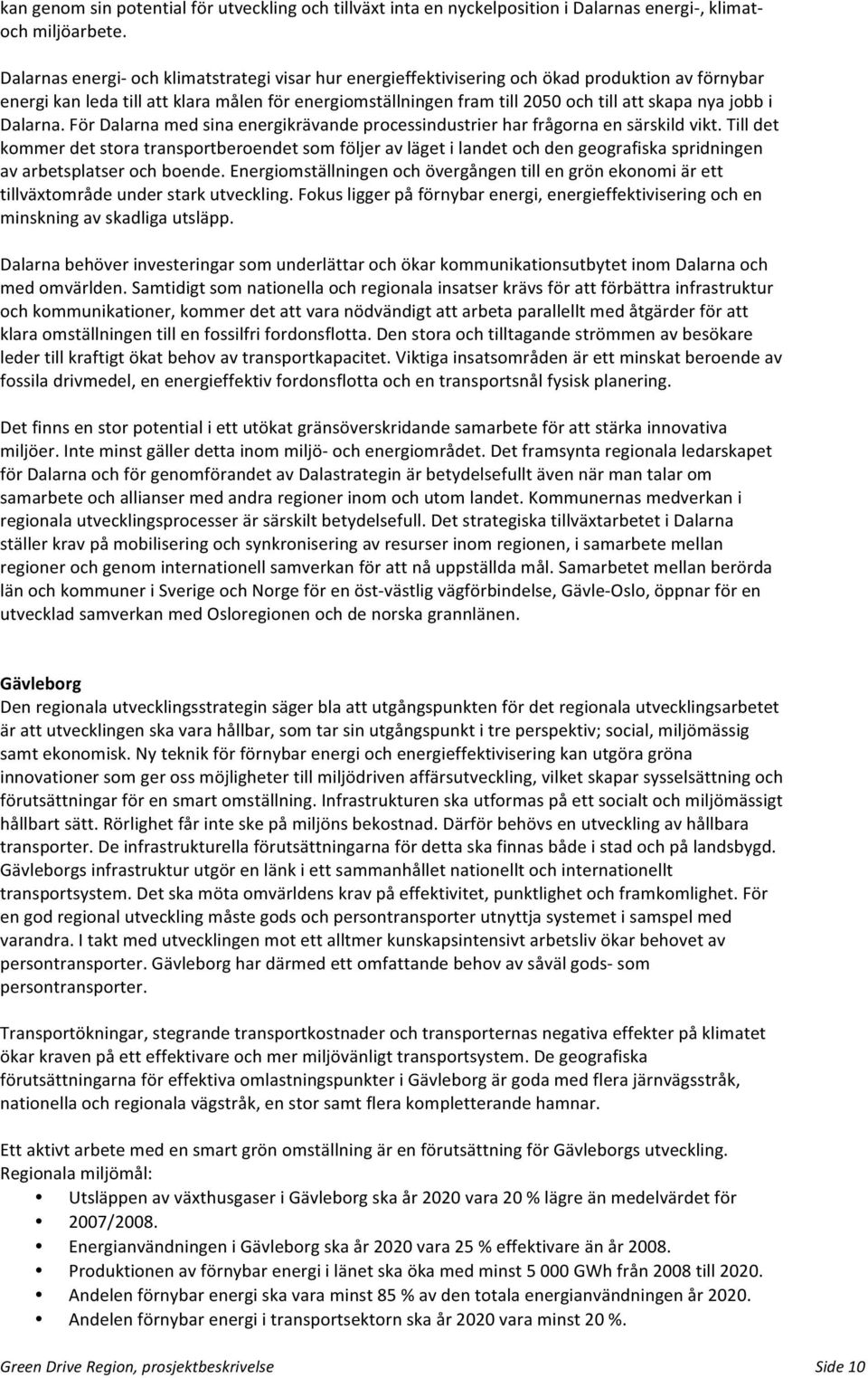 jobb i Dalarna. För Dalarna med sina energikrävande processindustrier har frågorna en särskild vikt.