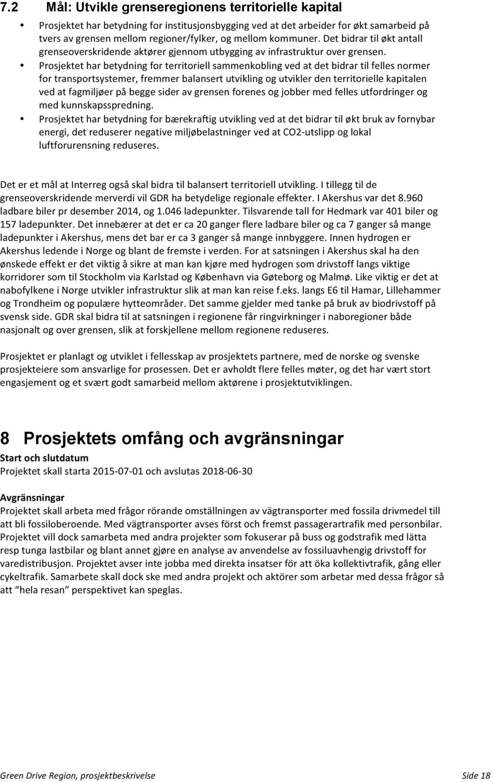 Prosjektet har betydning for territoriell sammenkobling ved at det bidrar til felles normer for transportsystemer, fremmer balansert utvikling og utvikler den territorielle kapitalen ved at