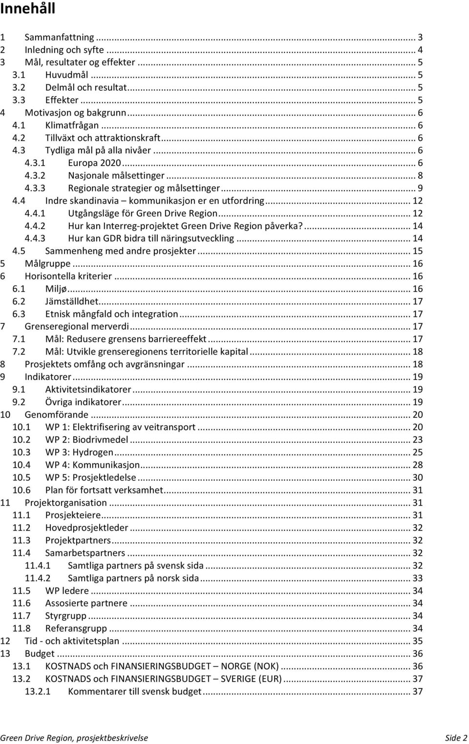 4 Indre skandinavia kommunikasjon er en utfordring... 12 4.4.1 Utgångsläge för Green Drive Region... 12 4.4.2 Hur kan Interreg- projektet Green Drive Region påverka?... 14 4.4.3 Hur kan GDR bidra till näringsutveckling.