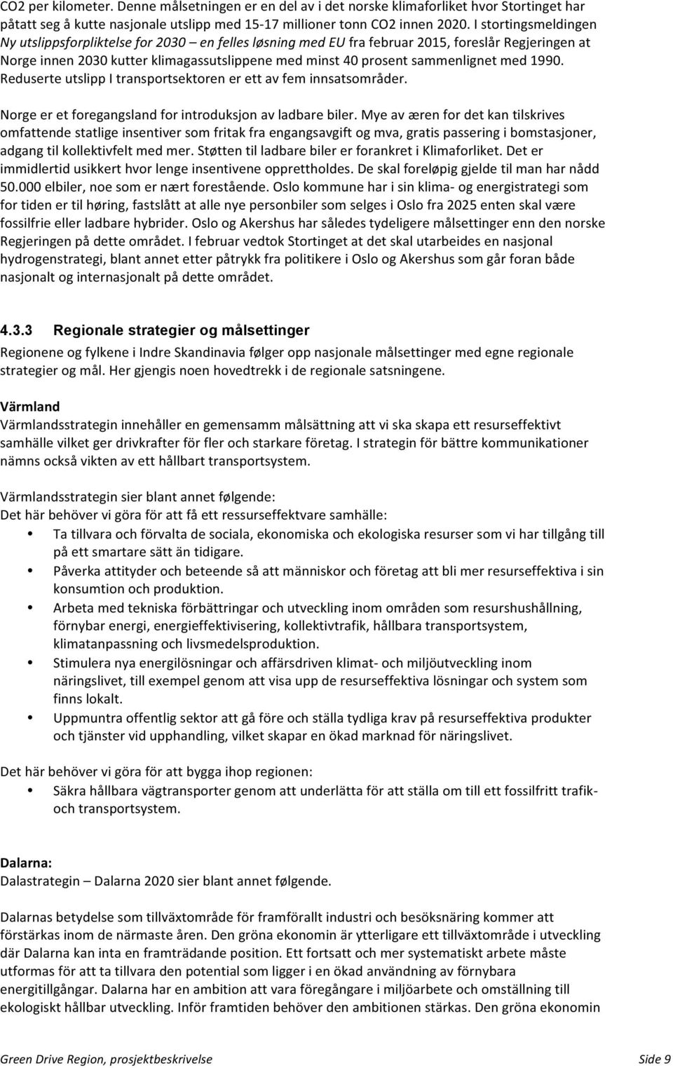 med 1990. Reduserte utslipp I transportsektoren er ett av fem innsatsområder. Norge er et foregangsland for introduksjon av ladbare biler.