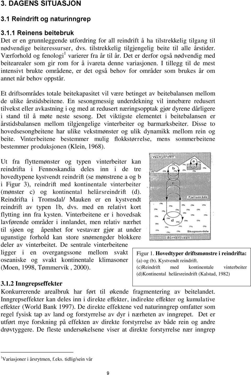 I tillegg til de mest intensivt brukte områdene, er det også behov for områder som brukes år om annet når behov oppstår.