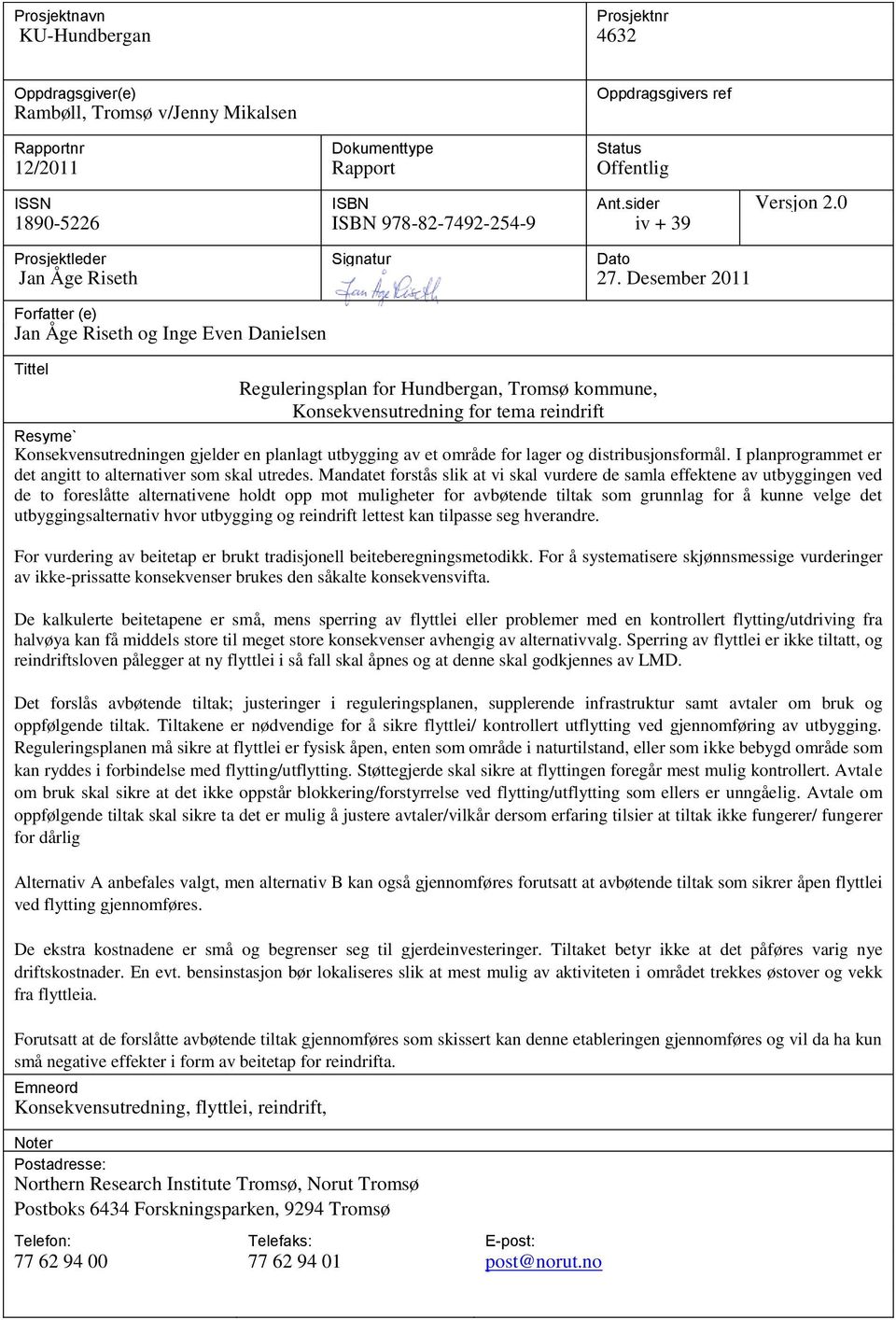 Desember 2011 Forfatter (e) Jan Åge Riseth og Inge Even Danielsen Tittel Reguleringsplan for Hundbergan, Tromsø kommune, Konsekvensutredning for tema reindrift Resyme` Konsekvensutredningen gjelder