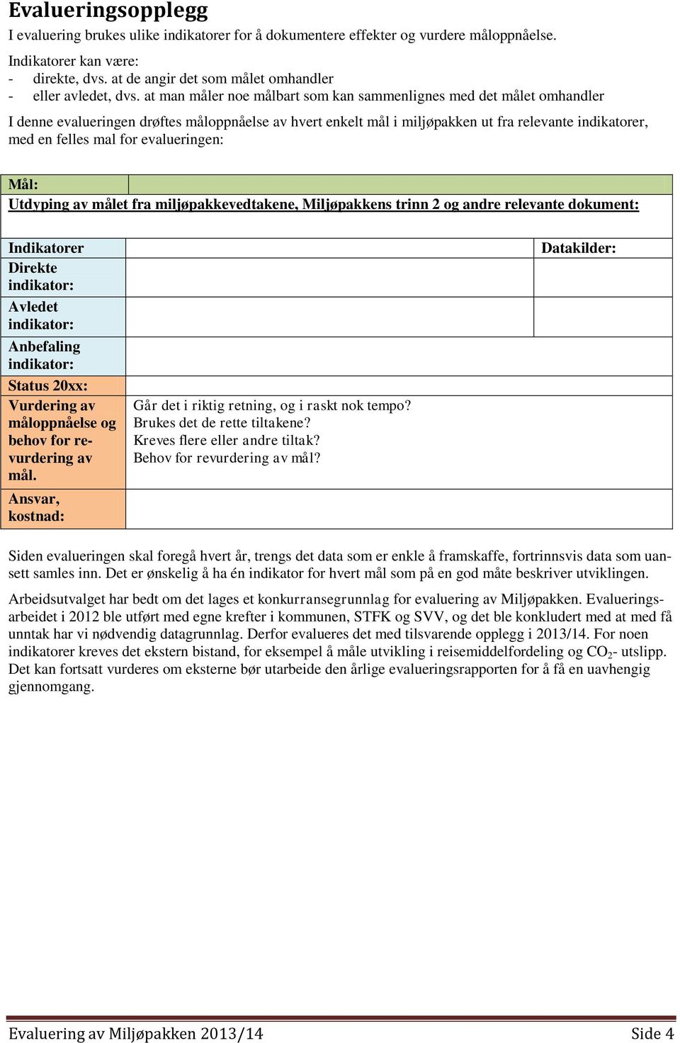 evalueringen: Mål: Utdyping av målet fra miljøpakkevedtakene, Miljøpakkens trinn 2 og andre relevante dokument: Direkte Avledet Status 20xx: Vurdering av måloppnåelse og behov for revurdering av