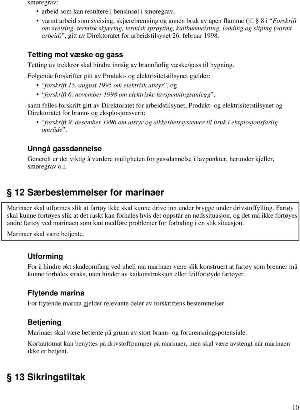 Tetting mot væske og gass Tetting av trekkrør skal hindre innsig av brannfarlig væske/gass til bygning. Følgende forskrifter gitt av Produkt- og elektrisitetstilsynet gjelder: forskrift 15.