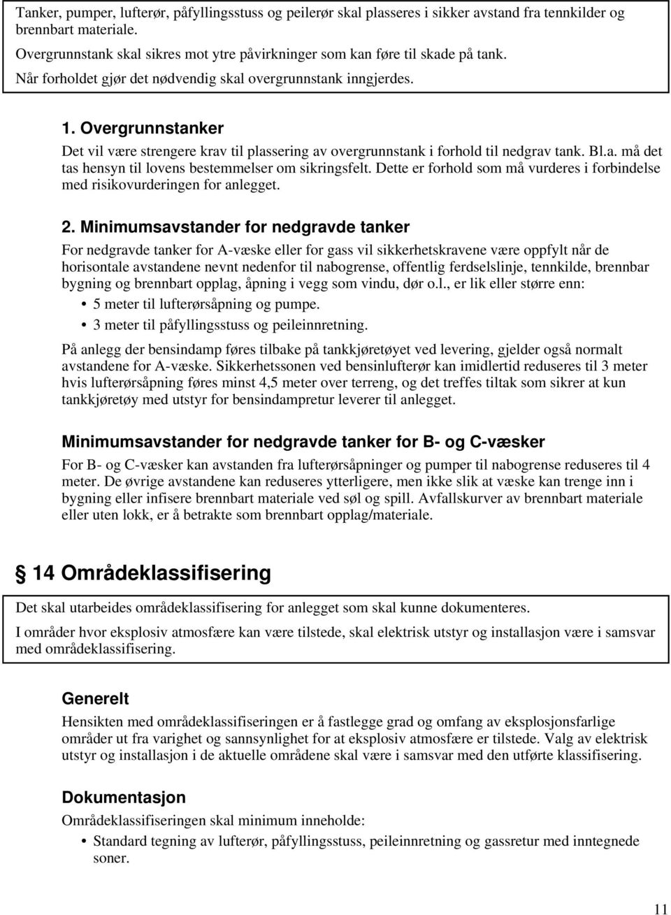 Overgrunnstanker Det vil være strengere krav til plassering av overgrunnstank i forhold til nedgrav tank. Bl.a. må det tas hensyn til lovens bestemmelser om sikringsfelt.