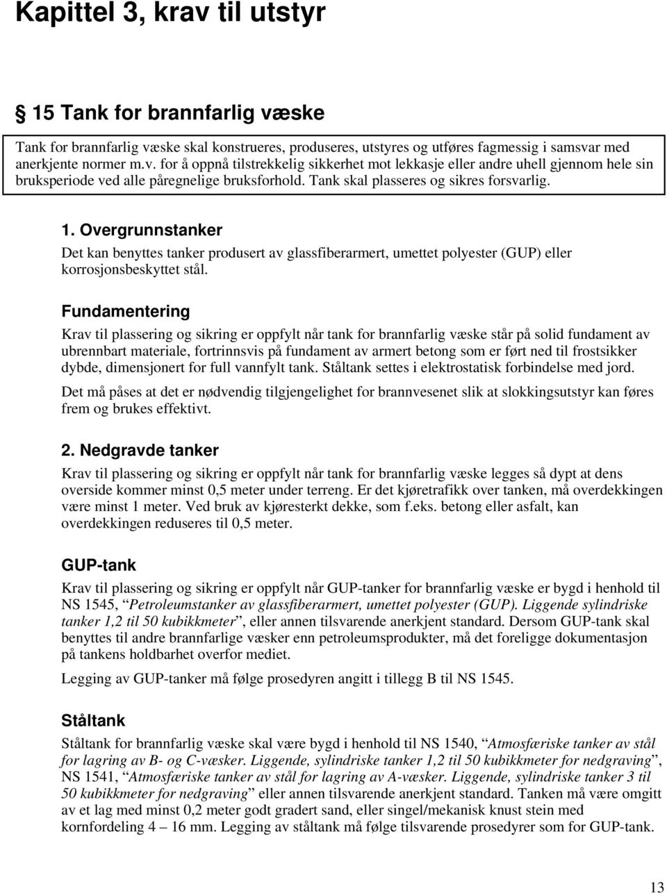 Fundamentering Krav til plassering og sikring er oppfylt når tank for brannfarlig væske står på solid fundament av ubrennbart materiale, fortrinnsvis på fundament av armert betong som er ført ned til