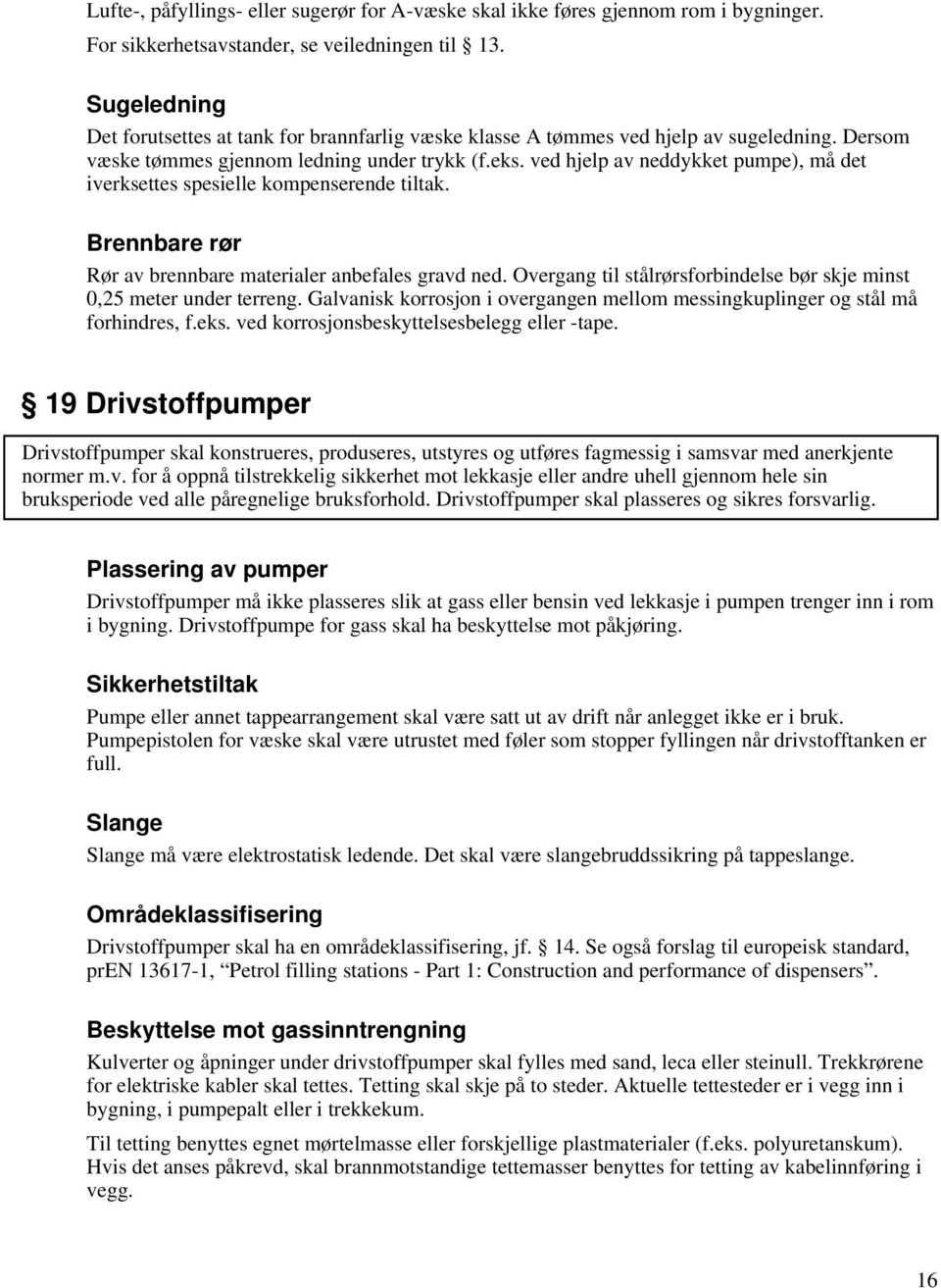 ved hjelp av neddykket pumpe), må det iverksettes spesielle kompenserende tiltak. Brennbare rør Rør av brennbare materialer anbefales gravd ned.