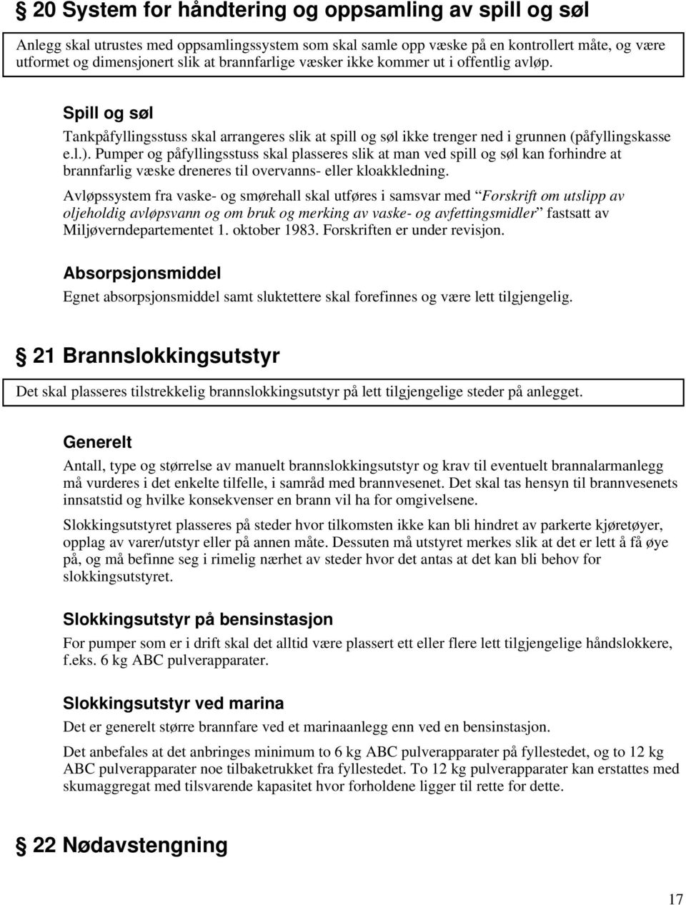 Pumper og påfyllingsstuss skal plasseres slik at man ved spill og søl kan forhindre at brannfarlig væske dreneres til overvanns- eller kloakkledning.