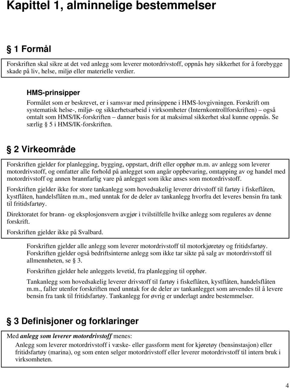 Forskrift om systematisk helse-, miljø- og sikkerhetsarbeid i virksomheter (Internkontrollforskriften) også omtalt som HMS/IK-forskriften danner basis for at maksimal sikkerhet skal kunne oppnås.