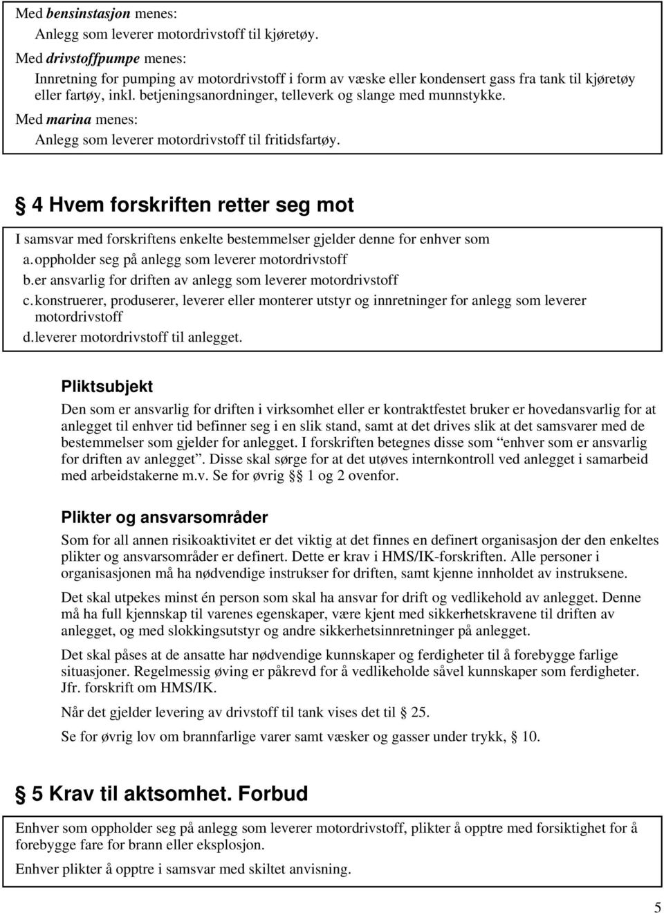 betjeningsanordninger, telleverk og slange med munnstykke. Med marina menes: Anlegg som leverer motordrivstoff til fritidsfartøy.