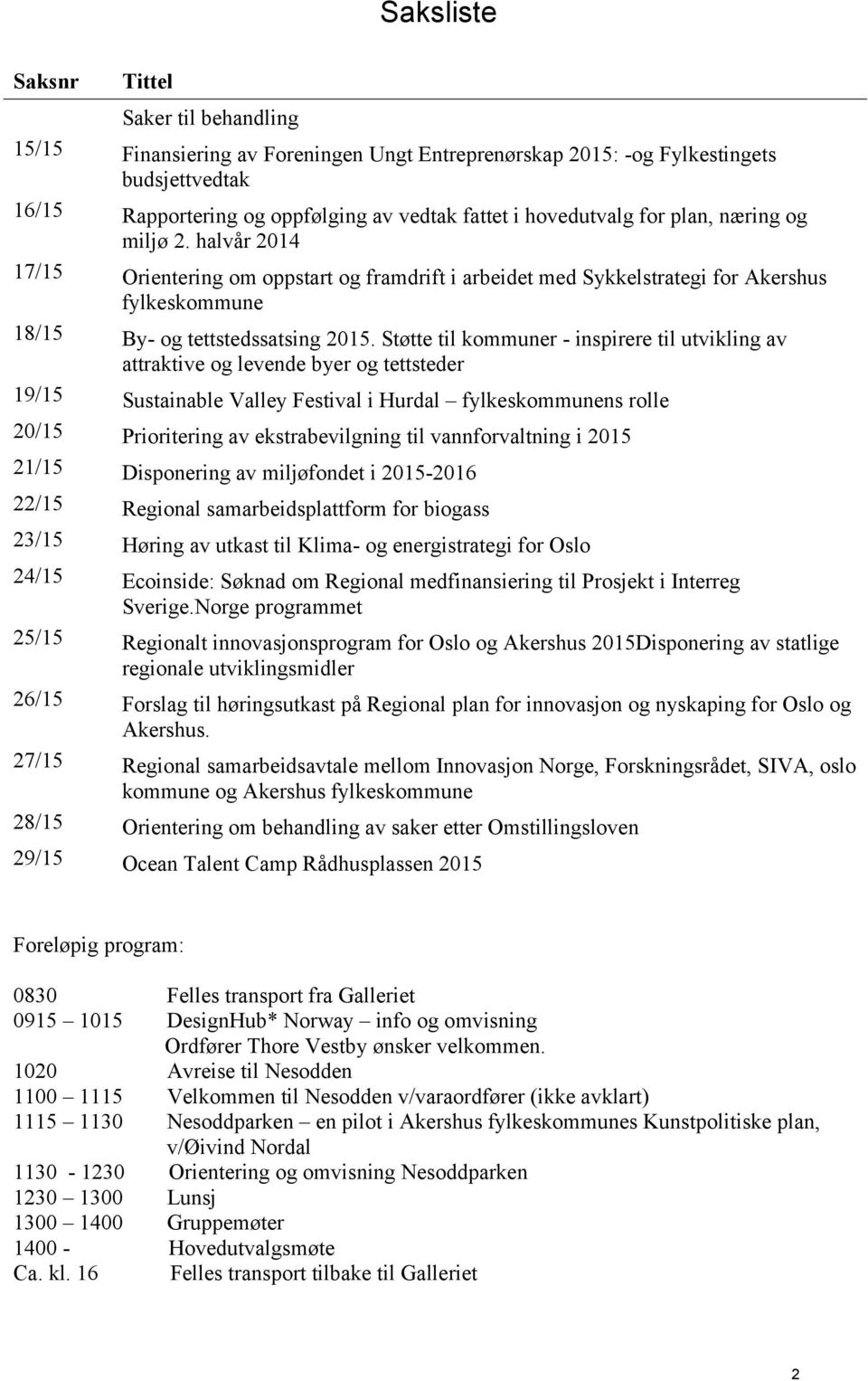 Støtte til kommuner - inspirere til utvikling av attraktive og levende byer og tettsteder 19/15 Sustainable Valley Festival i Hurdal fylkeskommunens rolle 20/15 Prioritering av ekstrabevilgning til