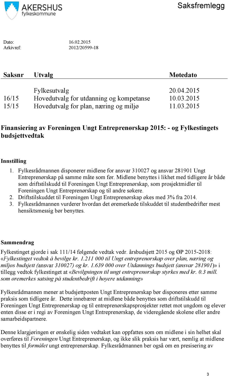 Fylkesrådmannen disponerer midlene for ansvar 310027 og ansvar 281901 Ungt Entreprenørskap på samme måte som før.