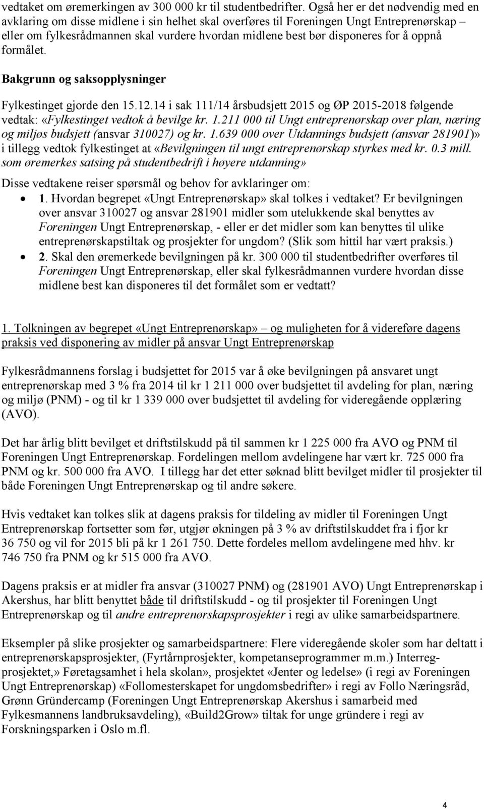 for å oppnå formålet. Bakgrunn og saksopplysninger Fylkestinget gjorde den 15.12.14 i sak 111/14 årsbudsjett 2015 og ØP 2015-2018 følgende vedtak: «Fylkestinget vedtok å bevilge kr. 1.211 000 til Ungt entreprenørskap over plan, næring og miljøs budsjett (ansvar 310027) og kr.