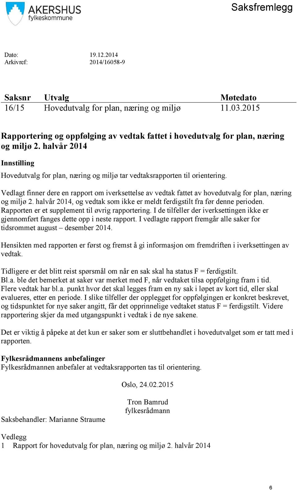 Vedlagt finner dere en rapport om iverksettelse av vedtak fattet av hovedutvalg for plan, næring og miljø 2. halvår 2014, og vedtak som ikke er meldt ferdigstilt fra før denne perioden.