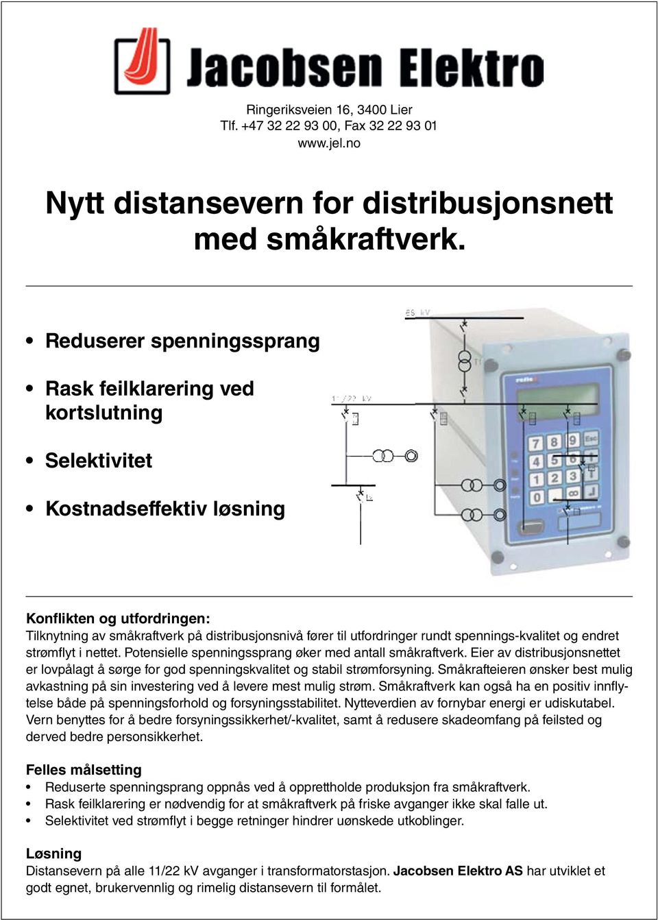 rundt spennings-kvalitet og endret strømfl yt i nettet. Potensielle spenningssprang øker med antall småkraftverk.