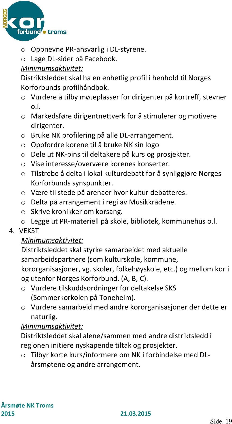 o Oppfordre korene til å bruke NK sin logo o Dele ut NK-pins til deltakere på kurs og prosjekter. o Vise interesse/overvære korenes konserter.