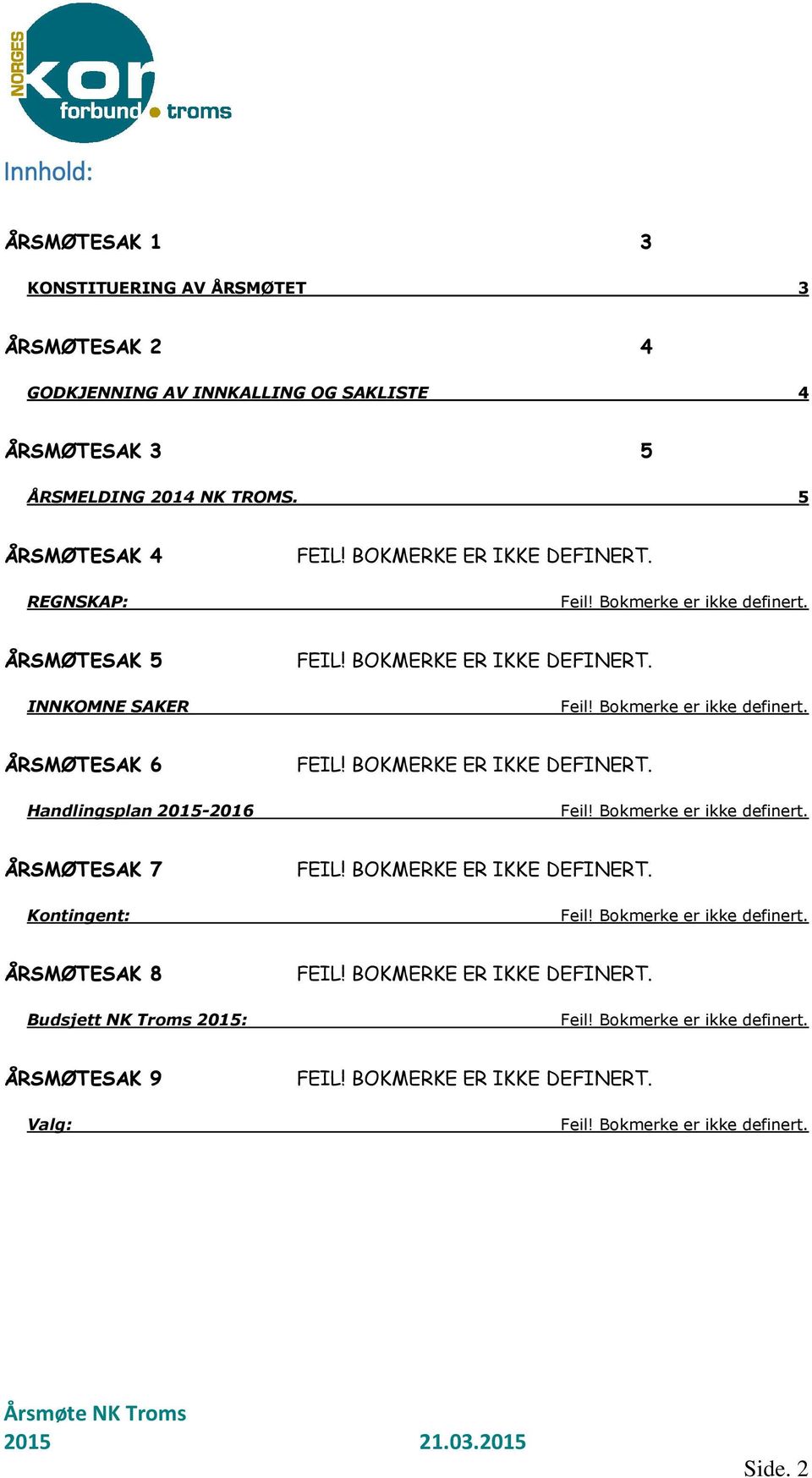 BOKMERKE ER IKKE DEFINERT. Feil! Bokmerke er ikke definert. ÅRSMØTESAK 7 Kontingent: FEIL! BOKMERKE ER IKKE DEFINERT. Feil! Bokmerke er ikke definert. ÅRSMØTESAK 8 Budsjett NK Troms 2015: FEIL!