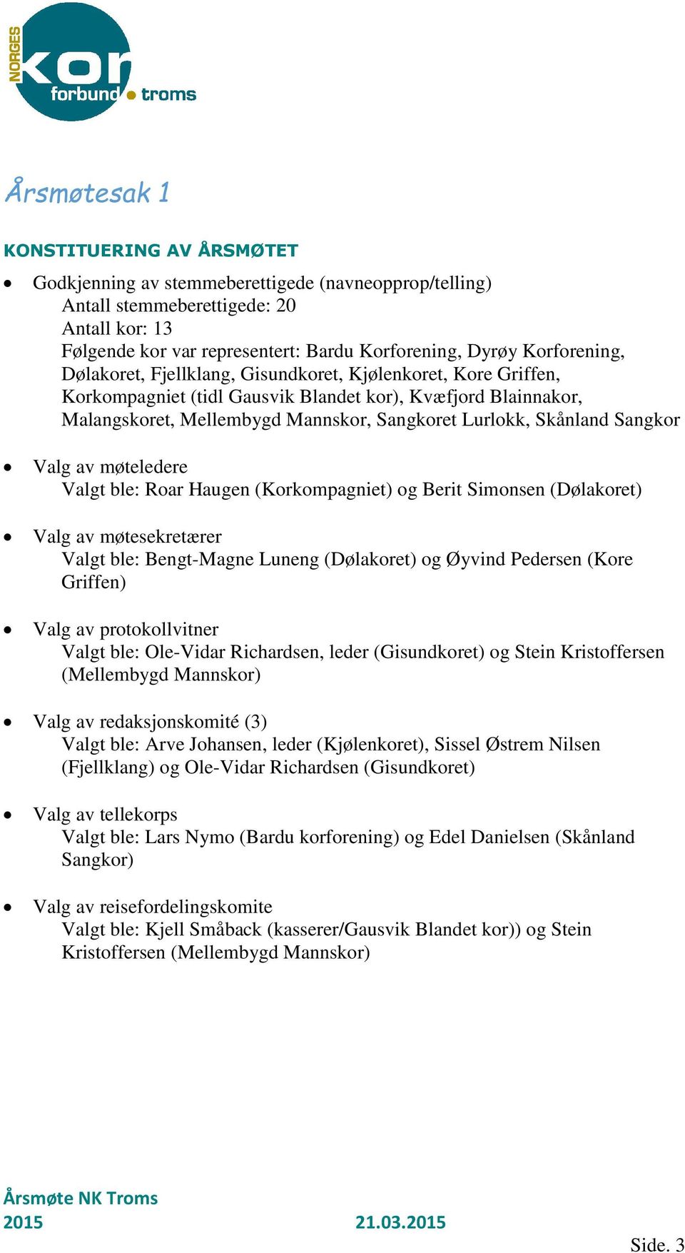 Skånland Sangkor Valg av møteledere Valgt ble: Roar Haugen (Korkompagniet) og Berit Simonsen (Dølakoret) Valg av møtesekretærer Valgt ble: Bengt-Magne Luneng (Dølakoret) og Øyvind Pedersen (Kore