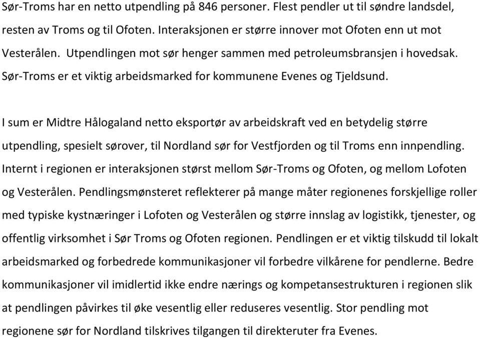 I sum er Midtre Hålogaland netto eksportør av arbeidskraft ved en betydelig større utpendling, spesielt sørover, til Nordland sør for Vestfjorden og til Troms enn innpendling.